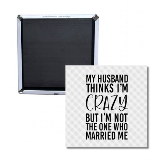 Funny Husband Magnet – “My Husband Thinks I’m Crazy” Quote