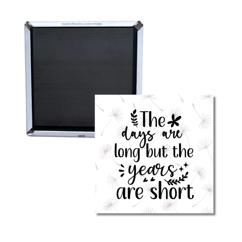 The Days Are Long But the Years Are Short Magnet – Sentimental Quote Gift